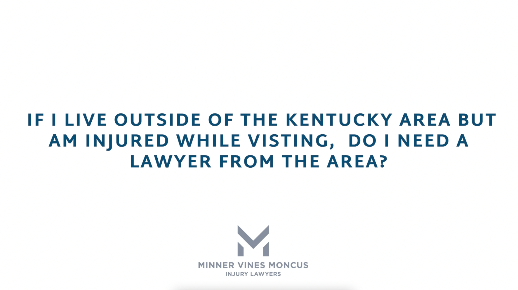 If I live outside of the Kentucky area but am injured while visiting, do I need a lawyer from the area?