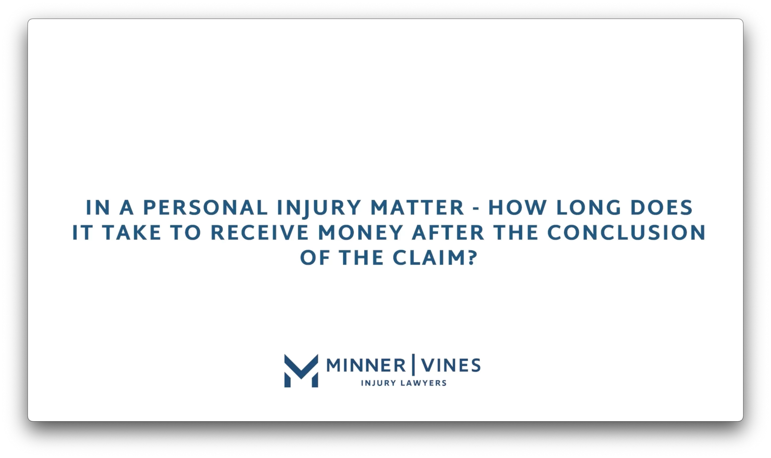 In a personal injury matter – how long does it take to receive money after the conclusion of the claim?