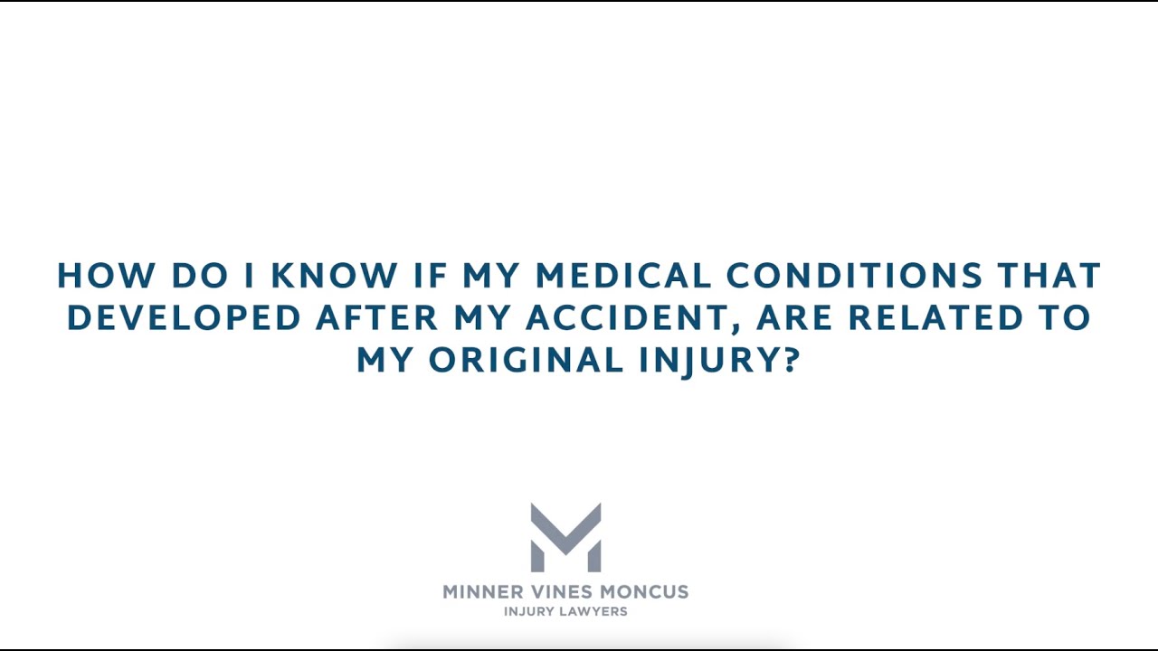How do I know if my medical conditions that developed after my accident, are related to my original injury?