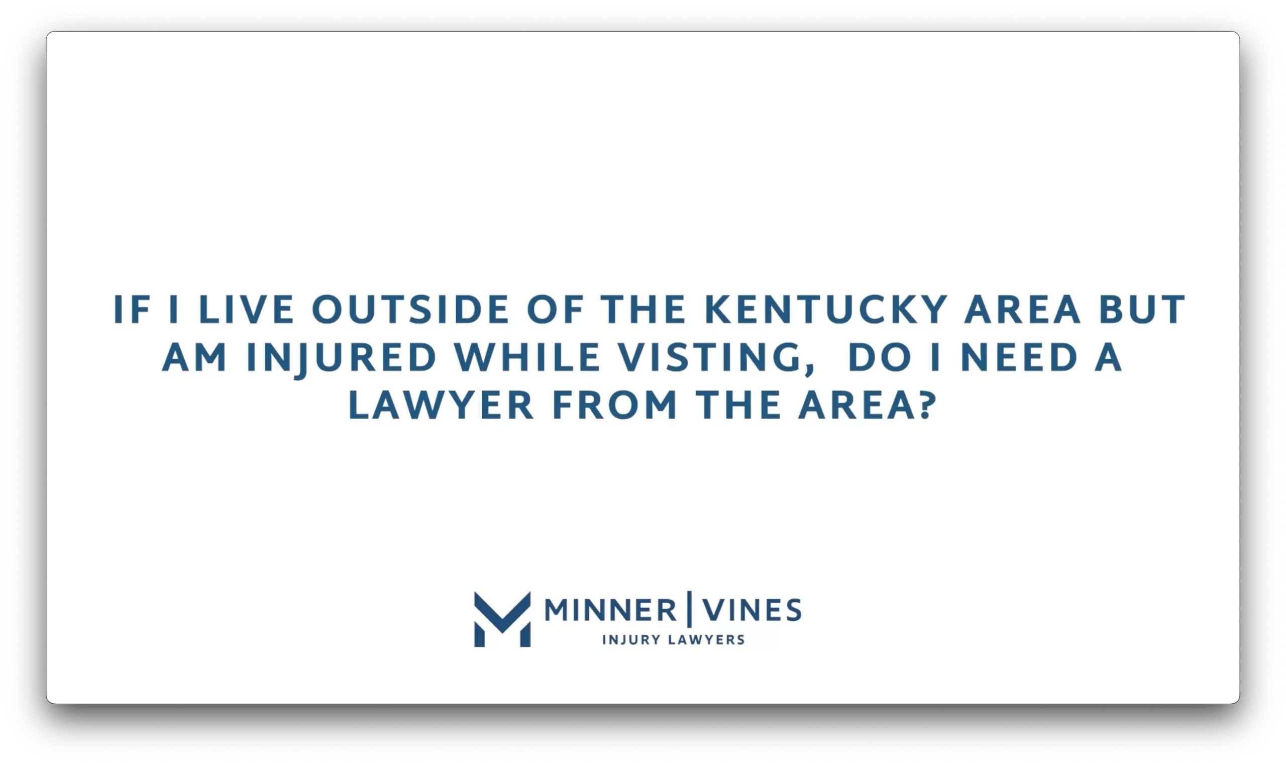 If I live outside of the Kentucky area but am injured while visiting, do I need a lawyer from the area?