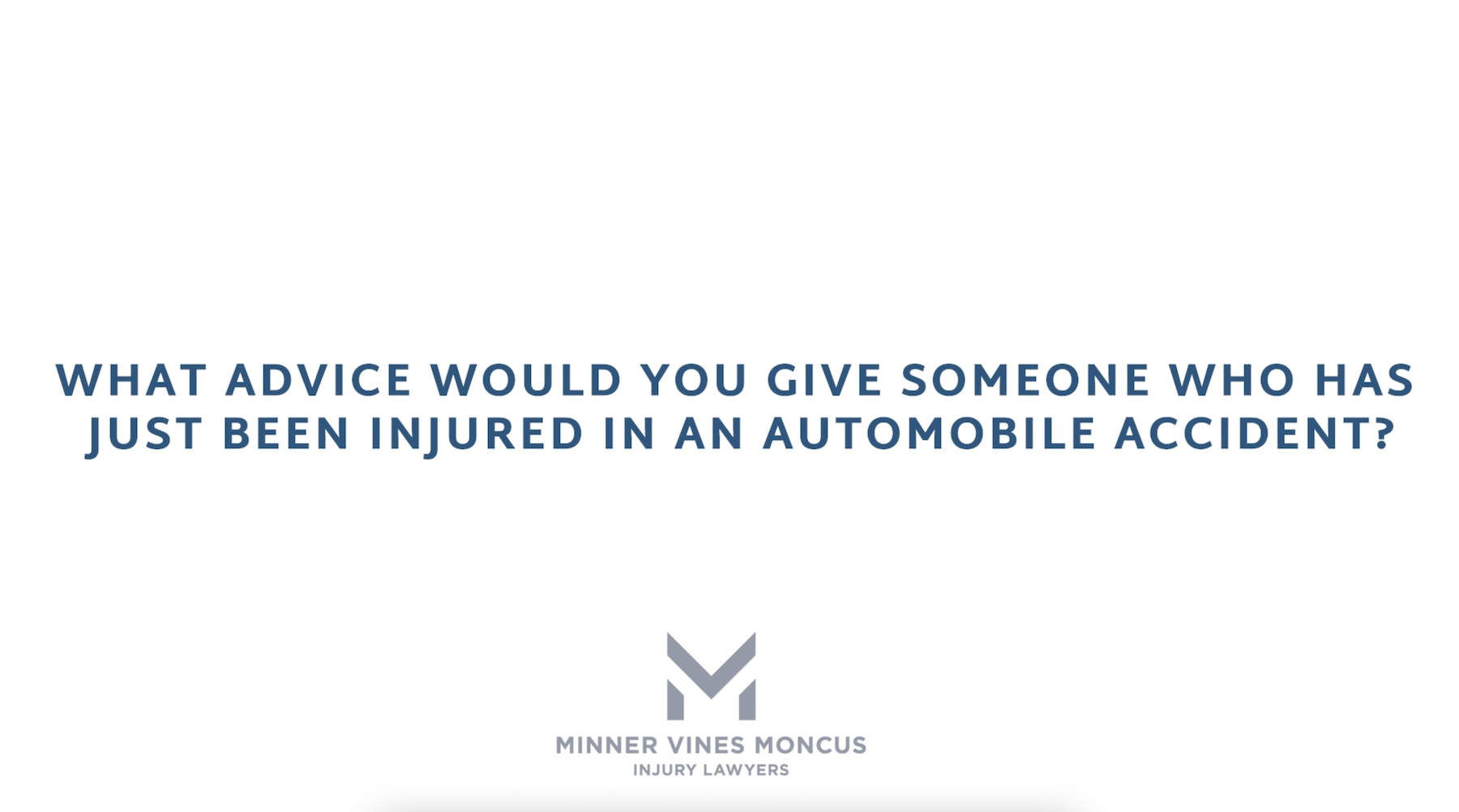 What advice would you give someone who has just been injured in an automobile accident?